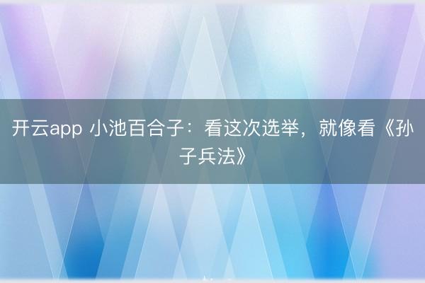 開云app 小池百合子:看這次選舉,就像看《孫子兵法》